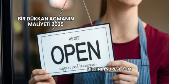 Bir Dükkan Açmanın Maliyeti 2025