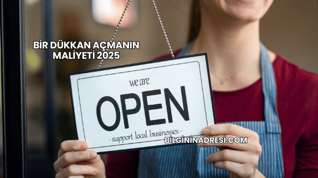 Bir Dükkan Açmanın Maliyeti 2025