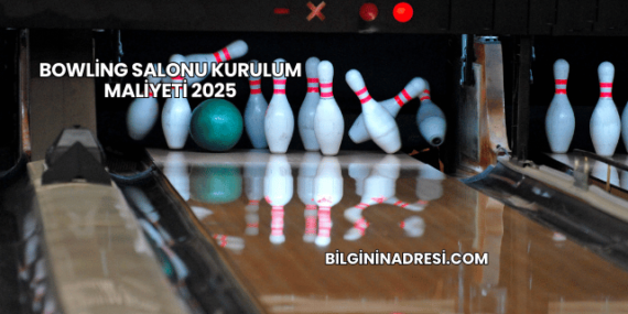 Bowling Salonu Kurulum Maliyeti 2025