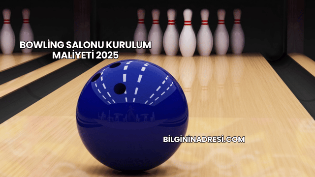 Bowling Salonu Kurulum Maliyeti 2025