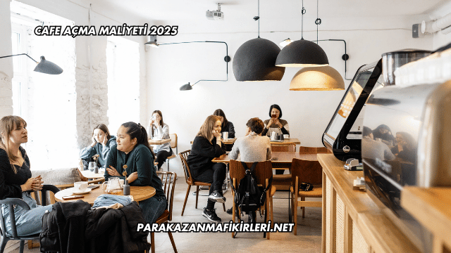 Cafe Açma Maliyeti 2025