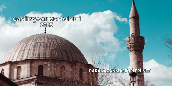 Cami İnşaatı m2 Maliyeti 2025