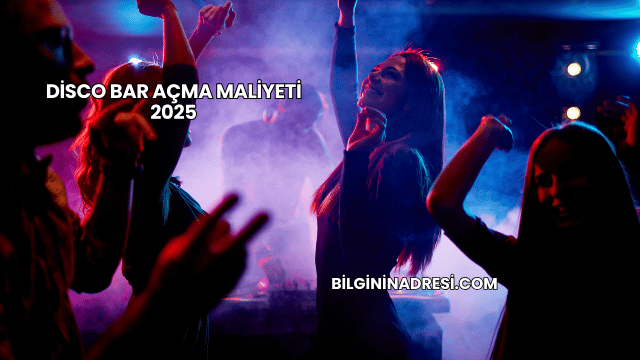 Disco Bar Açma Maliyeti 2025