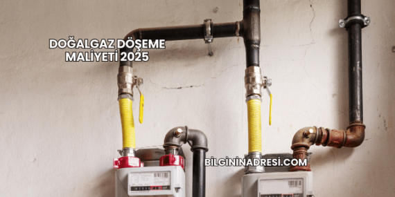 Doğalgaz Döşeme Maliyeti 2025