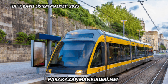 Hafif Raylı Sistem Maliyeti 2025