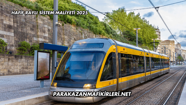 Hafif Raylı Sistem Maliyeti 2025