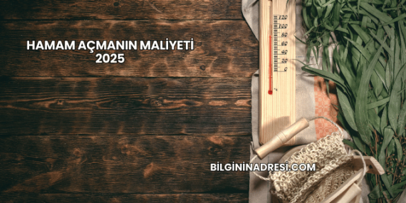 Hamam Açmanın Maliyeti 2025