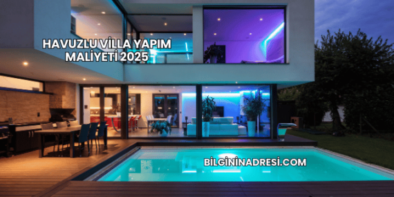 Havuzlu Villa Yapım Maliyeti 2025