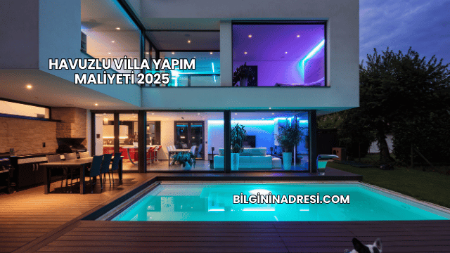 Havuzlu Villa Yapım Maliyeti 2025