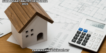 Kaba İnşaat Maliyeti Hesaplama 2025