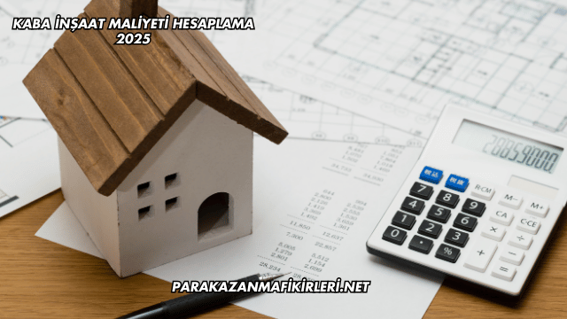 Kaba İnşaat Maliyeti Hesaplama 2025