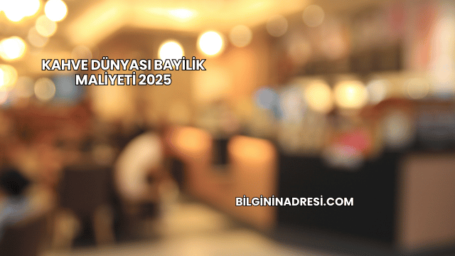 Kahve Dünyası Bayilik Maliyeti 2025