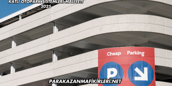 Katlı Otopark Sistemleri Maliyeti 2025