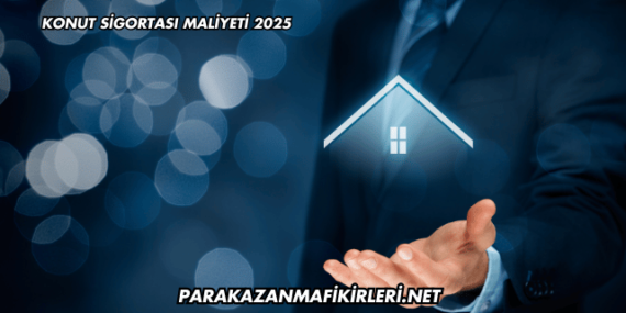 Konut Sigortası Maliyeti 2025