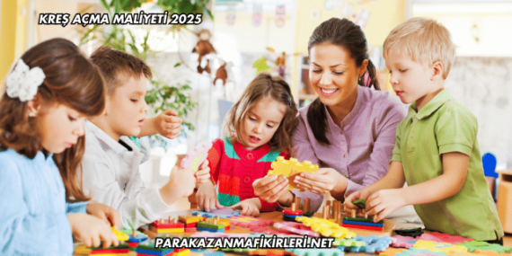 Kreş Açma Maliyeti 2025