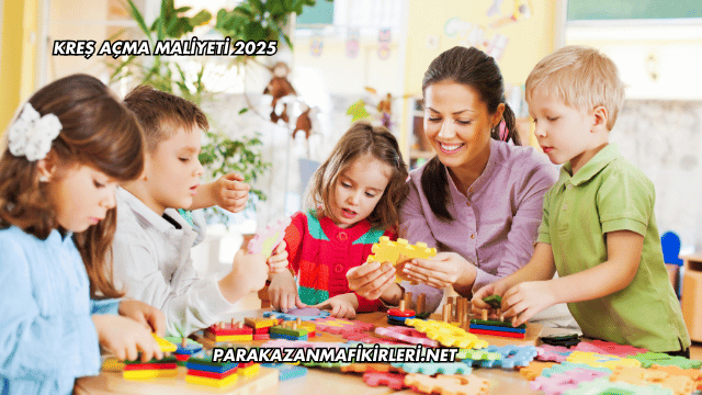 Kreş Açma Maliyeti 2025