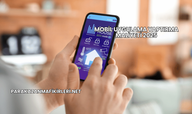 Mobil Uygulama Yaptırma Maliyeti 2025