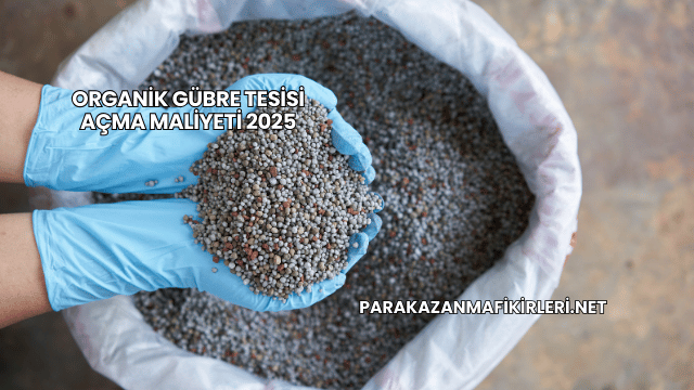 Organik Gübre Tesisi Açma Maliyeti 2025