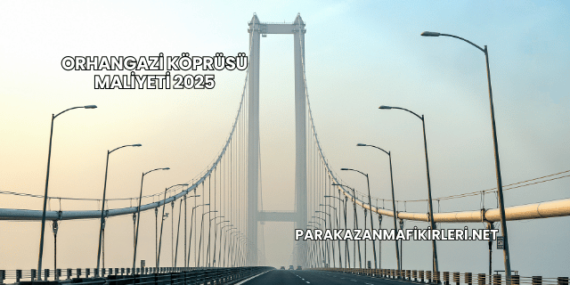 Orhangazi Köprüsü Maliyeti 2025