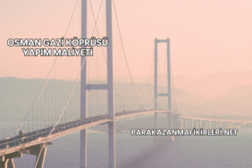 Osman Gazi Köprüsü Yapım Maliyeti