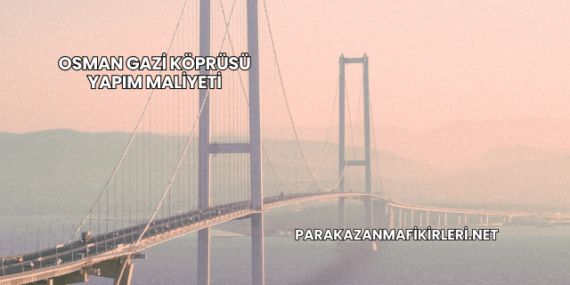Osman Gazi Köprüsü Yapım Maliyeti