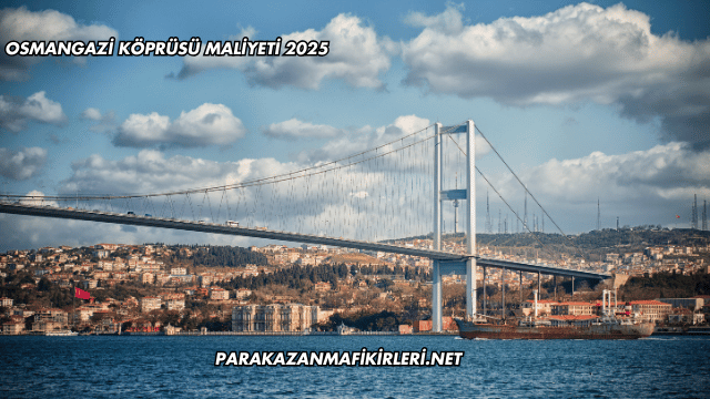 Osmangazi Köprüsü Maliyeti 2025