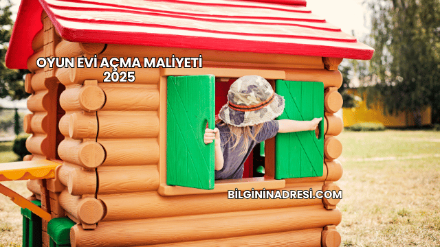 Oyun Evi Açma Maliyeti 2025