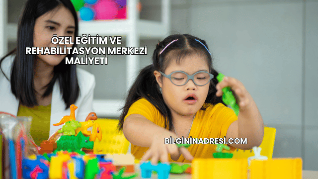 Özel Eğitim ve Rehabilitasyon Merkezi Maliyeti