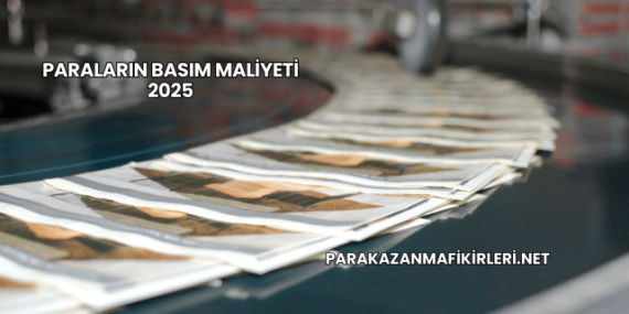 Paraların Basım Maliyeti 2025