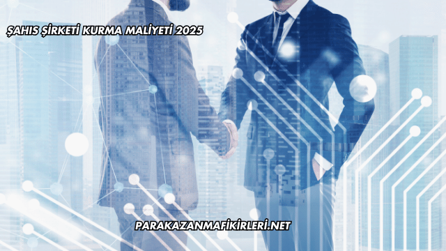 Şahıs Şirketi Kurma Maliyeti 2025