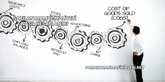 Satılan Mamul Maliyeti Nasıl Hesaplanır?