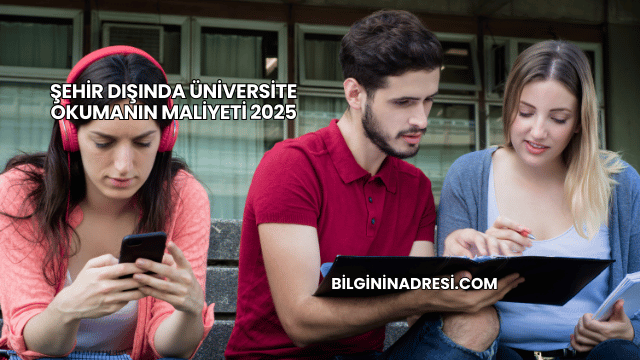 Şehir Dışında Üniversite Okumanın Maliyeti 2025
