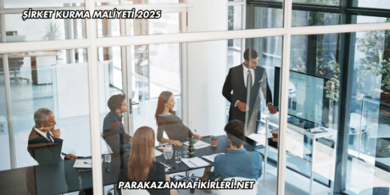 Şirket Kurma Maliyeti 2025