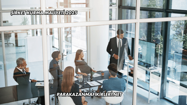 Şirket Kurma Maliyeti 2025
