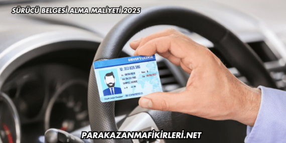 Sürücü Belgesi Alma Maliyeti 2025