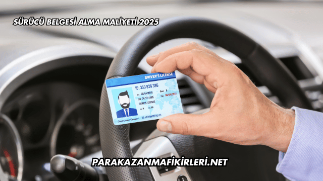 Sürücü Belgesi Alma Maliyeti 2025