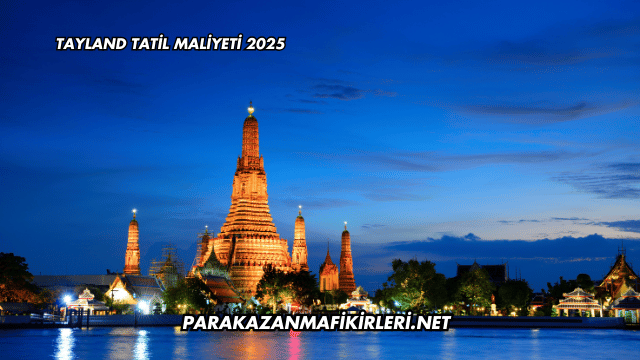 Tayland Tatil Maliyeti 2025