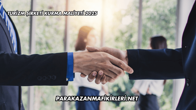 Turizm Şirketi Kurma Maliyeti 2025