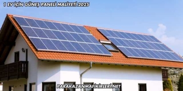 1 Ev İçin Güneş Paneli Maliyeti 2025