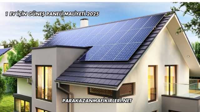 1 Ev İçin Güneş Paneli Maliyeti 2025