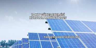 10 Kw Güneş Enerjisi Kurulum Maliyeti 2025