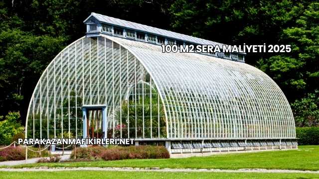 100 M2 Sera Maliyeti 2025