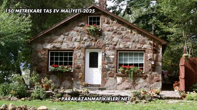 150 Metrekare Taş Ev Maliyeti 2025