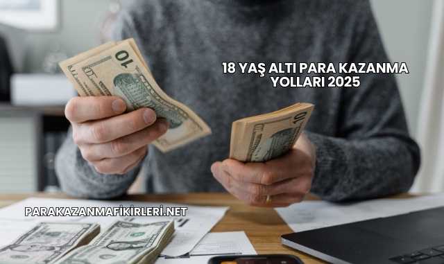 18 Yaş Altı Para Kazanma Yolları 2025