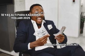 18 Yaş Altı Para Kazanma Yolları 2025