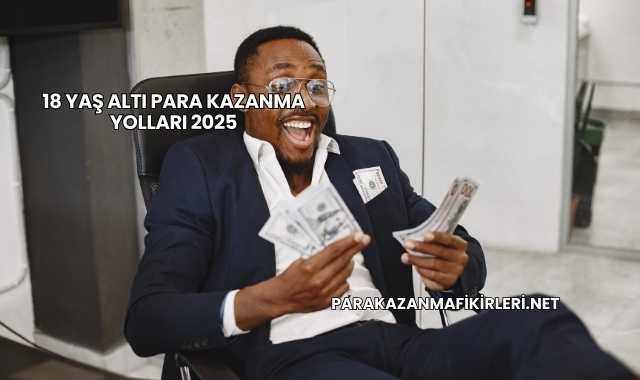 18 Yaş Altı Para Kazanma Yolları 2025