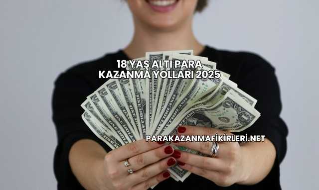 18 Yaş Altı Para Kazanma Yolları 2025