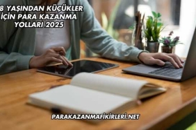 18 Yaşından Küçükler İçin Para Kazanma Yolları 2025