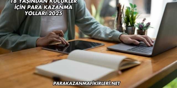 18 Yaşından Küçükler İçin Para Kazanma Yolları 2025