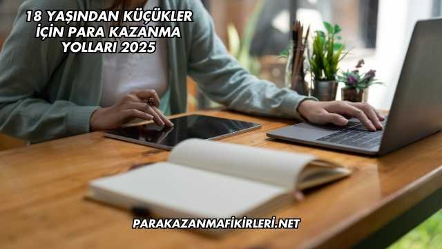 18 Yaşından Küçükler İçin Para Kazanma Yolları 2025
